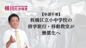 【申請不要】板橋区立小中学校の修学旅行・移動教室が無償化へ。所得制限なし（板橋区議会議員 横川たかゆき）
